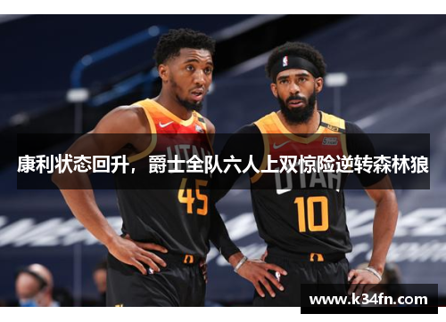 康利状态回升，爵士全队六人上双惊险逆转森林狼