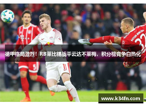 德甲格局激烈！RB莱比锡战平云达不莱梅，积分榜竞争白热化