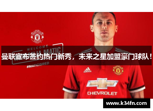 曼联宣布签约热门新秀，未来之星加盟豪门球队！