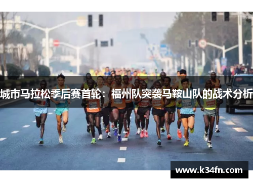 城市马拉松季后赛首轮：福州队突袭马鞍山队的战术分析